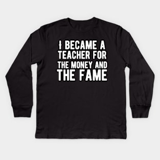 I became a teacher for the money and fame Kids Long Sleeve T-Shirt